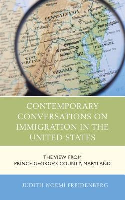 Contemporary Conversations on Immigration in the United States: The View from Prince George's County, Maryland by Freidenberg, Judith Noemí