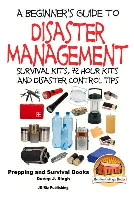 A Beginner's Guide to Disaster Management: Survival kits, 72 hour Kits and Disaster Control Tips by Davidson, John