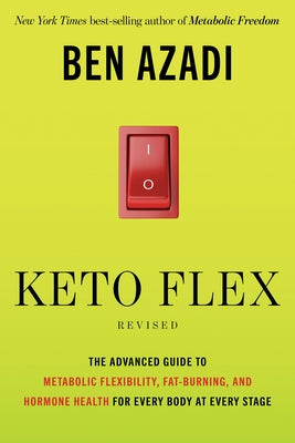 Keto Flex Revised: The Advanced Guide to Metabolic Flexibility, Fat-Burning, and Hormone Health for Every Body at Every Stage by Azadi, Ben