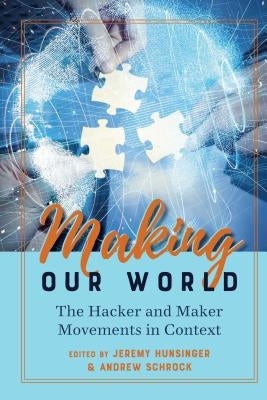 Making Our World: The Hacker and Maker Movements in Context by Jones, Steve