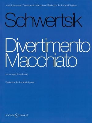 Divertimento Macchiato: For Trumpet and Orchestra - Trumpet with Piano Reduction by Schwertsik, Kurt