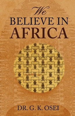 We Believe in Africa by Osei, G. K.