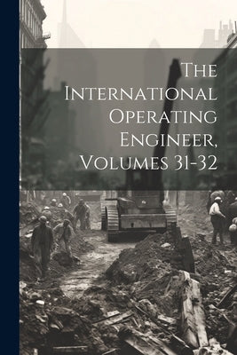 The International Operating Engineer, Volumes 31-32 by Anonymous