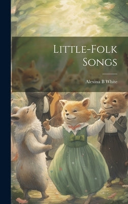 Little-folk Songs by White, Alexina B.