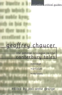 Geoffrey Chaucer: The General Prologue to the Canterbury Tales: Essays, Articles, Reviews by George, Jodi-Anne