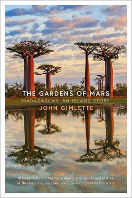 The Gardens of Mars: Madagascar, an Island Story by Gimlette, John