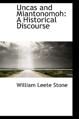 Uncas and Miantonomoh: A Historical Discourse by Stone, William Leete
