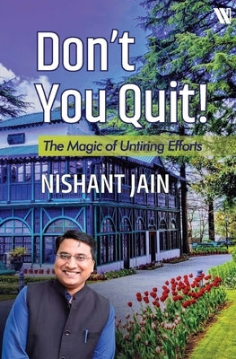 Don't You Quit!: The Magic of Untiring Efforts by Jain, Nishant