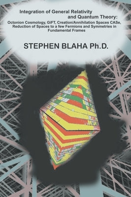 Integration of General Relativity and Quantum Theory: Octonion Cosmology, GiFT, Creation/Annihilation Spaces CASe, Reduction of Spaces to a Few Fermio by Blaha, Stephen