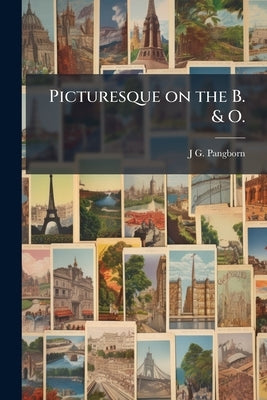 Picturesque on the B. & O. by Pangborn, J. G. 1844-1914