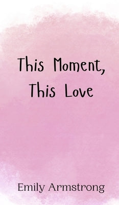 This Moment, This Love by Armstrong, Emily