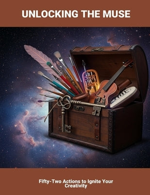 Unlocking The Muse: Fifty-Two Actions To Ignite Your Creativity by Mills, Mousa
