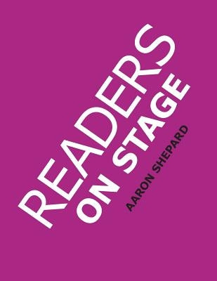 Readers on Stage: Resources for Reader's Theater (or Readers Theatre), With Tips, Scripts, and Worksheets, or How to Use Simple Children by Shepard, Aaron