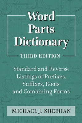 Word Parts Dictionary: Standard and Reverse Listings of Prefixes, Suffixes, Roots and Combining Forms, 3D Ed. by Sheehan, Michael J.