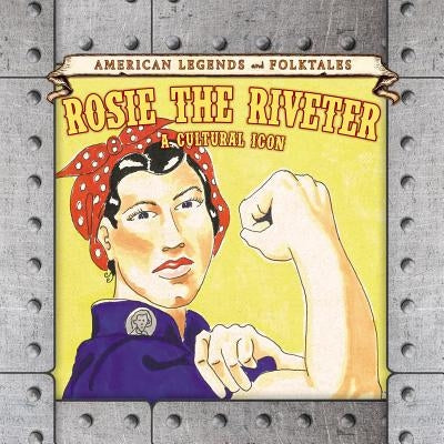 Rosie the Riveter: A Cultural Icon by Shoup, Kate