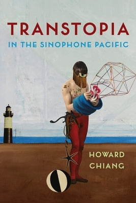 Transtopia in the Sinophone Pacific by Chiang, Howard