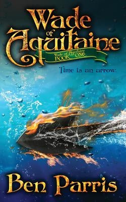 Wade of Aquitaine: Book One of an Epic Speculative Fiction Series by Parris, Ben