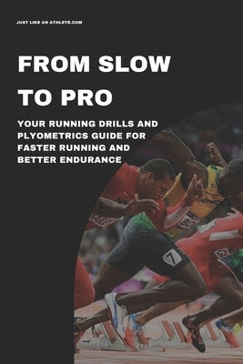 From Slow To Pro: Your Running Drills And Plyometrics Guide For Faster Running And Better Endurance by Baker, Craig