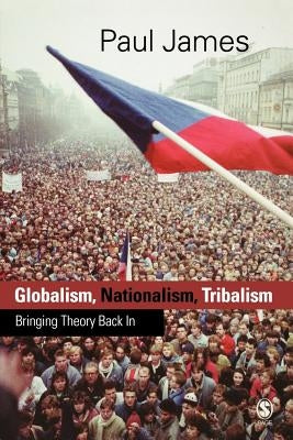 Globalism, Nationalism, Tribalism: Bringing Theory Back in by James, Paul W.