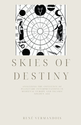 Skies of Destiny: Analyzing the Influence of Planetary Interpretations in Medieval Europe and Islamic Golden Age by Vermandois, René