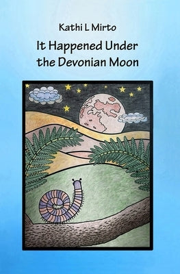 It Happened Under the Devonian Moon by Mirto, Kathi L.