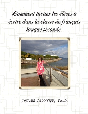 Comment inciter les élèves à écrire dans la classe de français langue seconde by Parrouty, Josiane