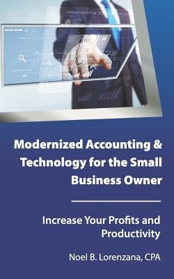 Modernized Accounting & Technology for the Small Business Owner: Increase Your Business Profits and Productivity by Lorenzana, Noel B.