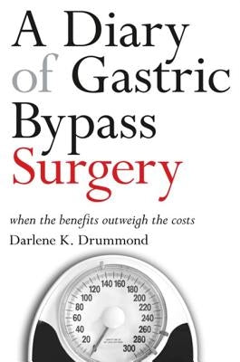 A Diary of Gastric Bypass Surgery: When the Benefits Outweigh the Costs by Drummond, Darlene K.