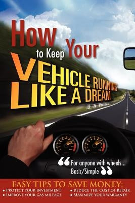 How to Keep your Vehicle Running like a Dream by Palafox, J. A.