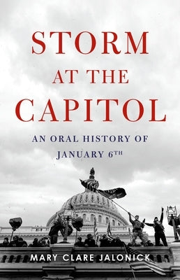 Storm at the Capitol: An Oral History of January 6th by Jalonick, Mary Clare