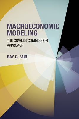 Macroeconomic Modeling: The Cowles Commission Approach by Fair, Ray C.