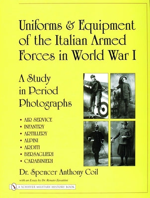 Uniforms & Equipment of the Italian Armed Forces in World War I: A Study in Period Photographs by Coil, Spencer Anthony