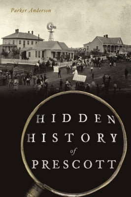 Hidden History of Prescott by Anderson, Parker