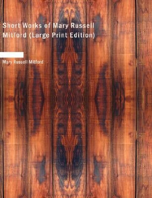 Short Works of Mary Russell Mitford by Mitford, Mary Russell