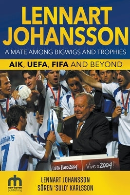 Lennart Johansson: A Mate Among Bigwigs and Trophies by Johansson, Lennart