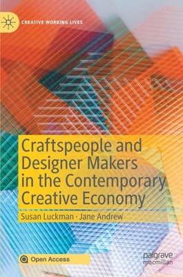 Craftspeople and Designer Makers in the Contemporary Creative Economy by Luckman, Susan