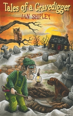Tales of a Gravedigger by Shipley, Ian