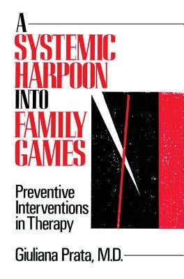A Systemic Harpoon Into Family Games: Preventive Interventions in Therapy by Prata, Giuliana