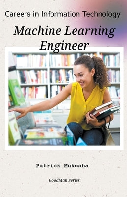 "Careers in Information Technology: Machine Learning Engineer" by Mukosha, Patrick