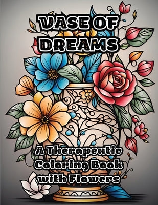 Vase of Dreams: A Therapeutic Coloring Book with Flowers by Colorzen