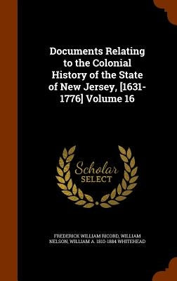 Documents Relating to the Colonial History of the State of New Jersey, [1631-1776] Volume 16 by Ricord, Frederick William