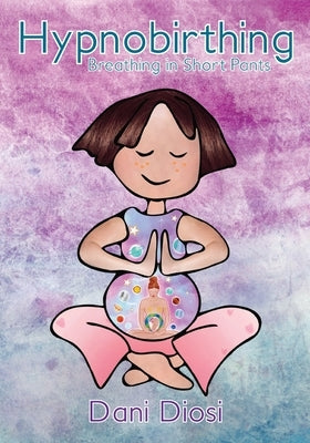 Hypnobirthing: Breathing in Short Pants by Diosi, Dani