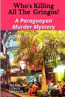 Who's Killing All The Gringos?: A Paraguayan Murder Mystery by Nelson, David Leroy