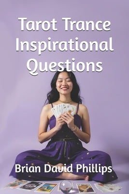 Tarot Trance Inspirational Questions by Phillips, Brian David