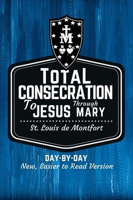 St. Louis de Montfort's Total Consecration to Jesus through Mary: New, Day-by-Day, Easier-to-Read Translation by Smith, Scott L.