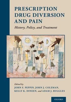 Prescription Drug Diversion and Pain: History, Policy, and Treatment by Peppin, John F.