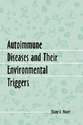 Autoimmune Diseases and Their Environmental Triggers by Moore, Elaine A.