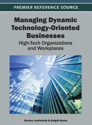 Managing Dynamic Technology-Oriented Businesses: High-Tech Organizations and Workplaces by Jemielniak, Dariusz