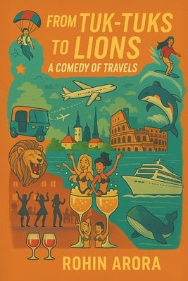 From Tuk-Tuks to Lions - A Comedy of Travels by Arora, Rohin