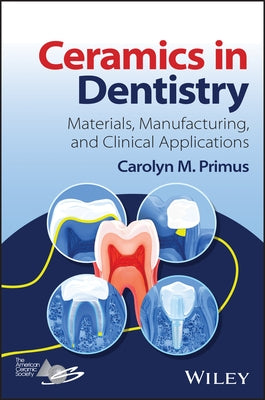 Ceramics in Dentistry: Materials, Manufacturing, and Clinical Applications by Primus, Carolyn M.